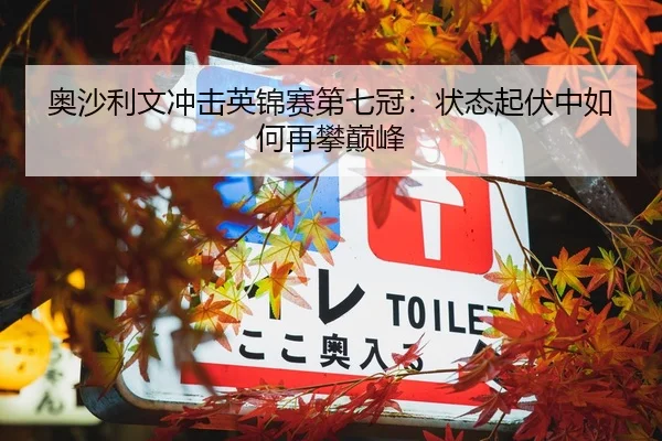 奥沙利文冲击英锦赛第七冠：状态起伏中如何再攀巅峰