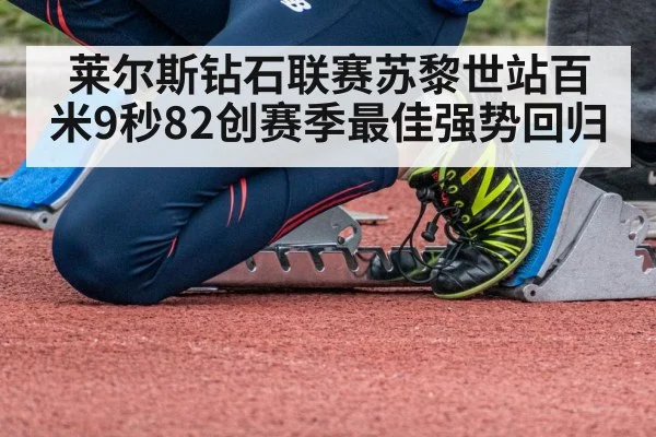 莱尔斯钻石联赛苏黎世站百米9秒82创赛季最佳强势回归